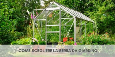 Come scegliere la serra da giardino?
